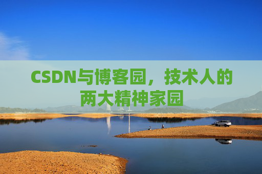 CSDN与博客园，技术人的两大精神家园